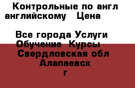 Контрольные по англ английскому › Цена ­ 300 - Все города Услуги » Обучение. Курсы   . Свердловская обл.,Алапаевск г.